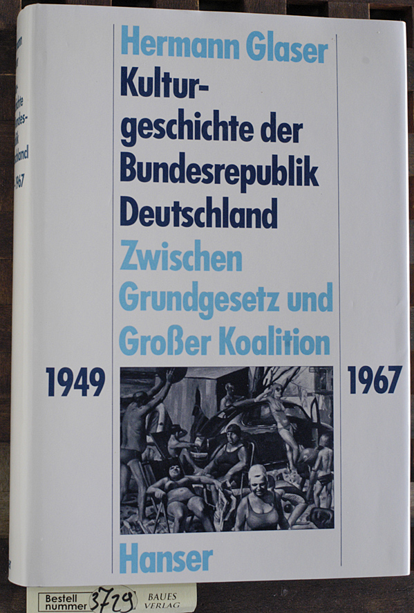 Glaser, Hermann.  Glaser, Hermann: Kulturgeschichte der Bundesrepublik Deutschland Teil: Bd. 2., Zwischen Grundgesetz und Grosser Koalition 1949 - 1967 