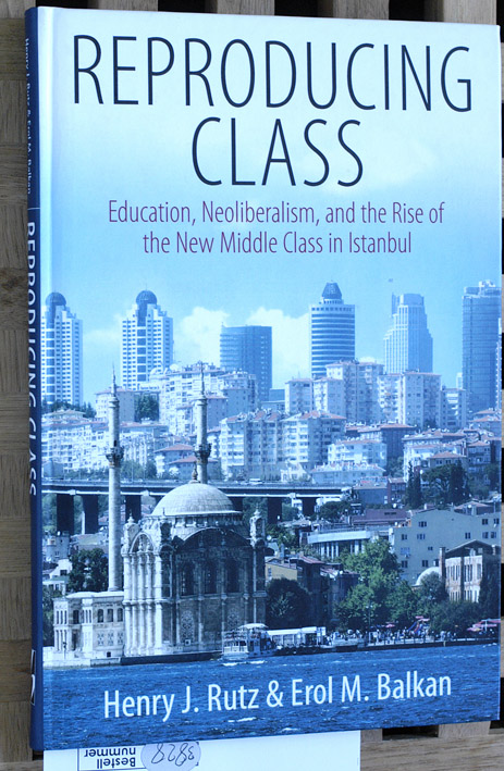 Rutz, Henry J. and Erol M. Balkan.  Reproducing Class. Education, Neoliberalism, and the Rise of the New Middle Class in Istanbul. 