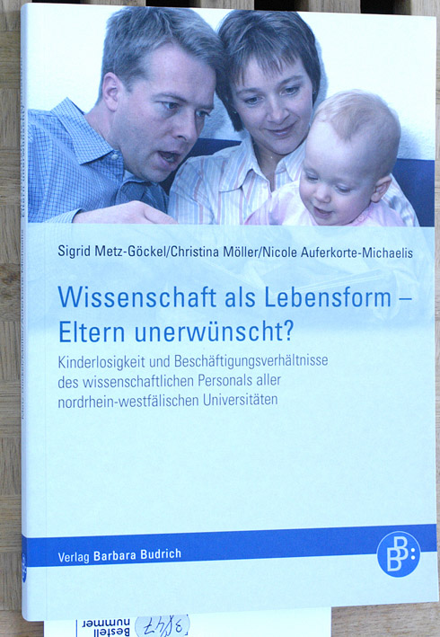 Metz-Göckel, Sigrid, Christina Möller und Nicole Auferkorte-Michaelis.  Wissenschaft als Lebensform - Eltern unerwünscht? : Kinderlosigkeit und Beschäftigungsverhältnisse des wissenschaftlichen Personals aller nordrhein-westfälischen Universitäten. 