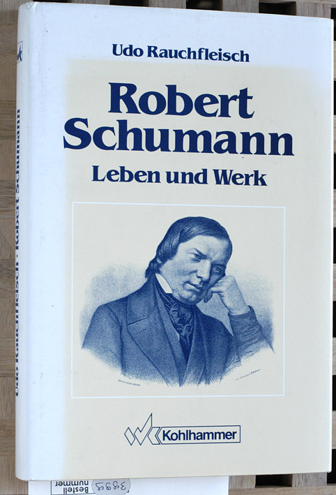 Rauchfleisch, Udo.  Robert Schumann. Leben und Werk. Eine Psychobiographie. 