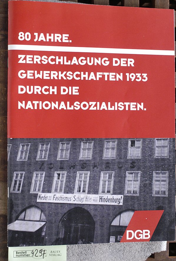 Naujoks, Paul [Red.] und Reinhard [Red.] Dietrich.  80 Jahre. Zerschlagung der Gewerkschaften 1933 durch die Nationalsozialisten in Bremen, Bremerhaven und Cuxhaven. DGB 