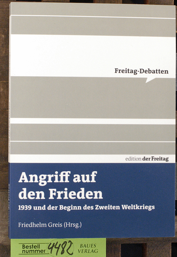Greis, Friedhelm [Hrsg.].  Angriff auf den Frieden. 1939 und der Beginn des Zweiten Weltkriegs. Autorenverz. Jost Dülffer ...Freitag-Debatten. 