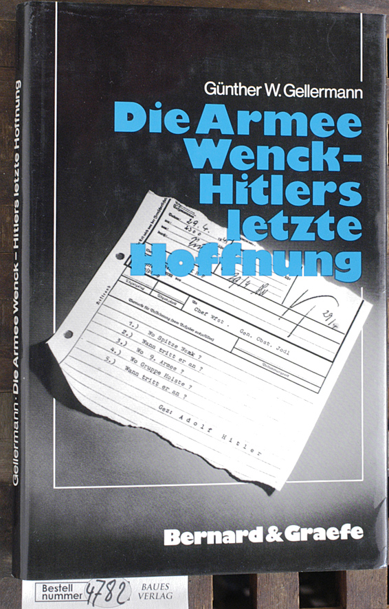Gellermann, Günther W.  Die Armee Wenck - Hitlers letzte Hoffnung Aufstellung, Einsatz u. Ende d. 12. dt. Armee im Frühjahr 1945 