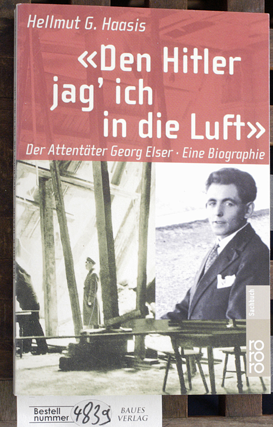 Haasis, Hellmut G.  Den Hitler jag` ich in die Luft : der Attentäter Georg Elser eine Biographie 
