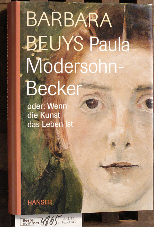 Beuys, Barbara.  Paula Modersohn-Becker oder: wenn die Kunst das Leben ist 