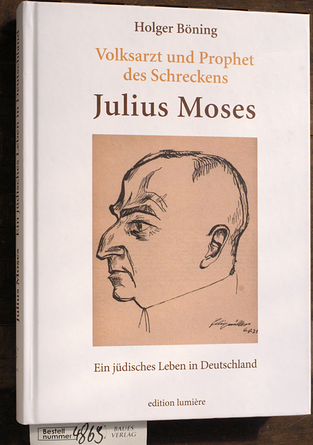 Böning, Holger [Hrsg.].  Volksarzt und Prophet des Schreckens - Julius Moses ein jüdisches Leben in Deutschland / Astrid Blome [Hrsg.] 