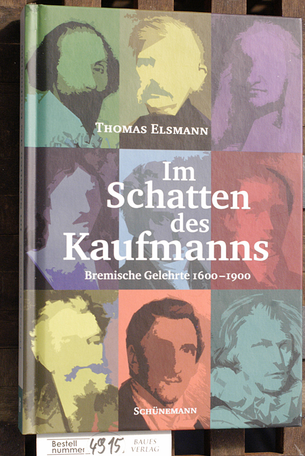 Elsmann, Thomas.  Im Schatten des Kaufmanns bremische Gelehrte 1600  1900 