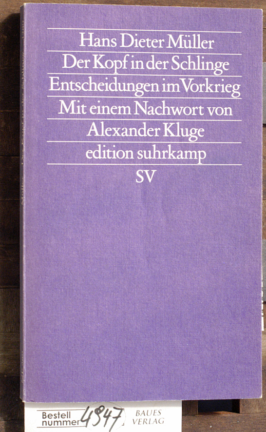 Müller, Hans Dieter.  Der Kopf in der Schlinge Entscheidungen im Vorkrieg / Hans Dieter Müller. Mit e. Nachw. von Alexander Kluge 