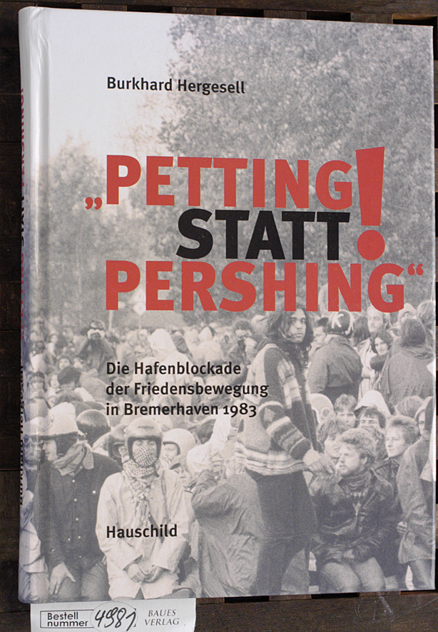 Hergesell, Burkhard.  Petting statt Pershing! die Hafenblockade der Friedensbewegung in Bremerhaven 1983 