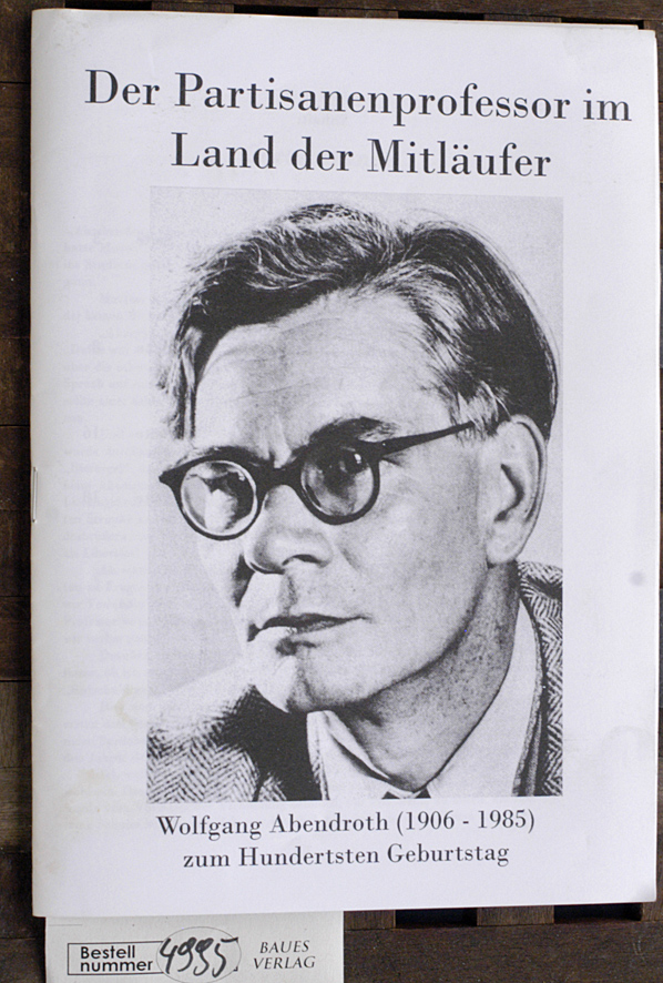 Diers, Andreas.  Der Partisanenprofessor im Land der Mitläufer Wolfgang Abendroth (1906 - 1985) zum Hundertsten Geburtstag 