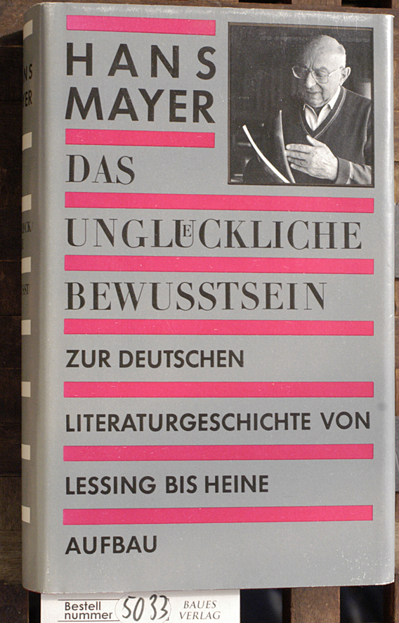Mayer, Hans.  Das unglückliche Bewusstsein zur deutschen Literaturgeschichte von Lessing bis Heine 