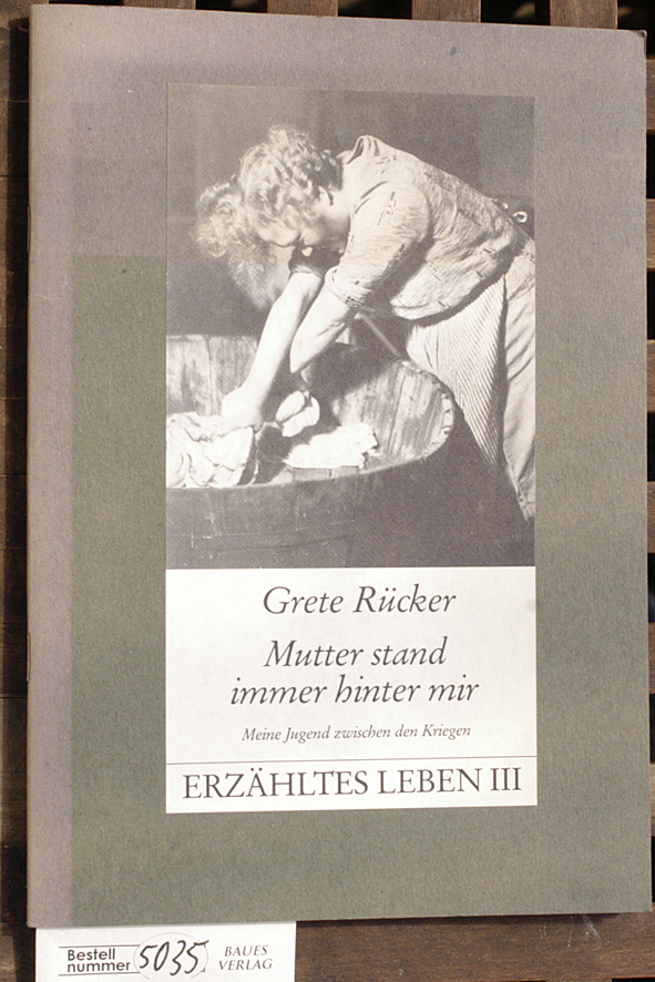 Rücker, Grete.  Mutter stand immer hinter mir meine Jugend zwischen d. Kriegen. Erzähltes Leben III (3). 