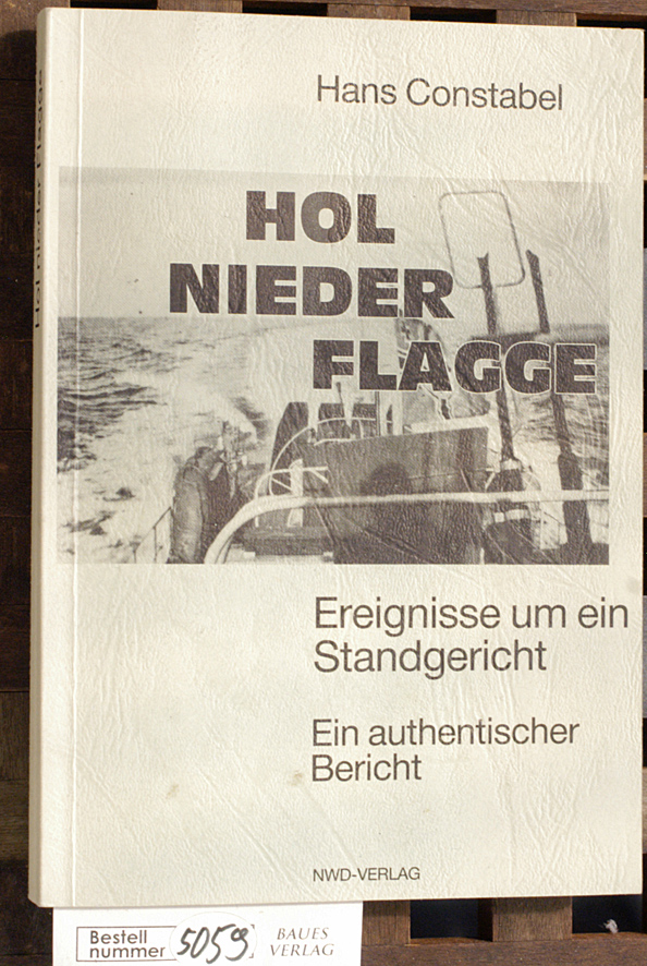 Constabel, Hans und Siegfried [Hrsg.] Stölting.  Hol nieder Flagge : Ereignisse um ein Standgericht. Bearb. u. hrsg. von Siegfried Stölting 
