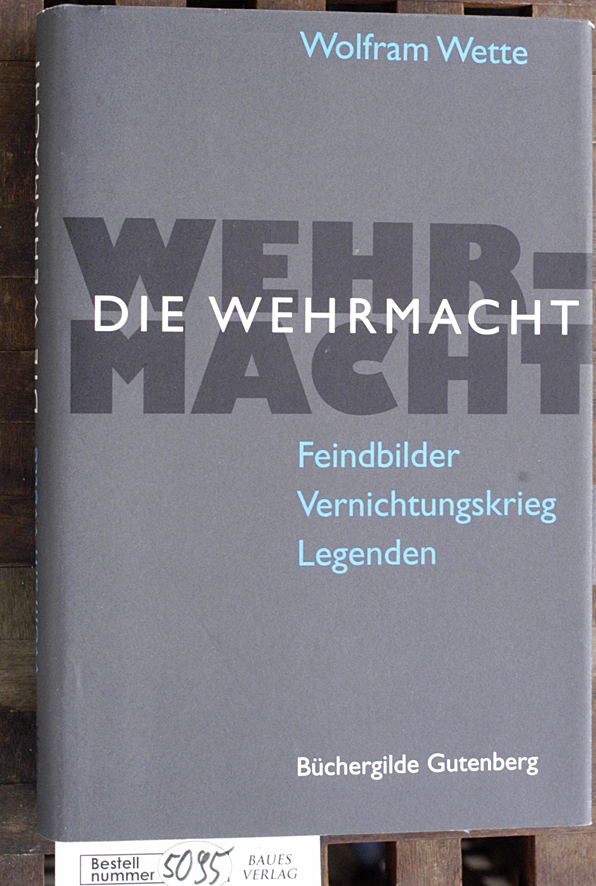 Wette, Wolfram.  Die Wehrmacht Feindbilder, Vernichtungskrieg, Legenden 