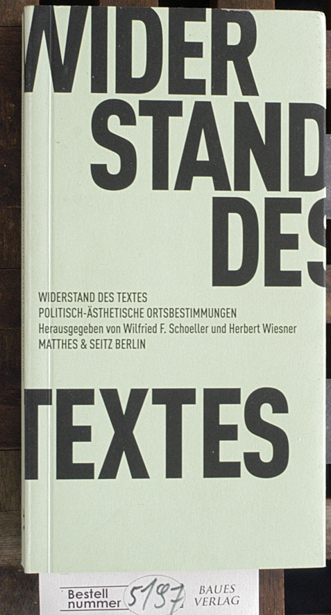 Schoeller, Wilfried F. [Hrsg.].  Widerstand des Textes : politisch-ästhetische Ortsbestimmungen hrsg. von Wilfried F. Schoeller und Herbert Wiesner 
