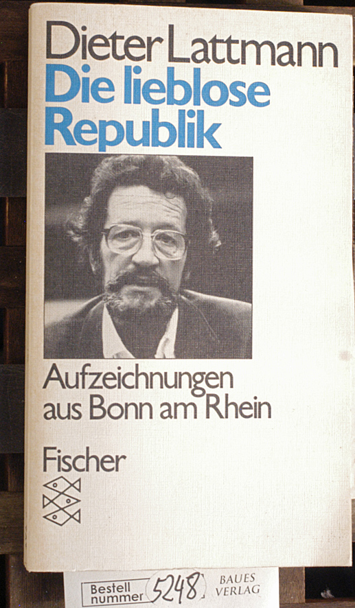 Lattmann, Dieter.  Die lieblose Republik Aufzeichn. aus Bonn am Rhein 