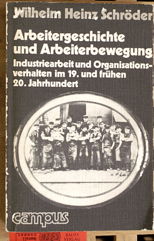 Schröder, Wilhelm Heinz.  Arbeitergeschichte und Arbeiterbewegung : Industriearbeit und Organisationsverhalten im 19. und frühen 20. Jahrhundert. 