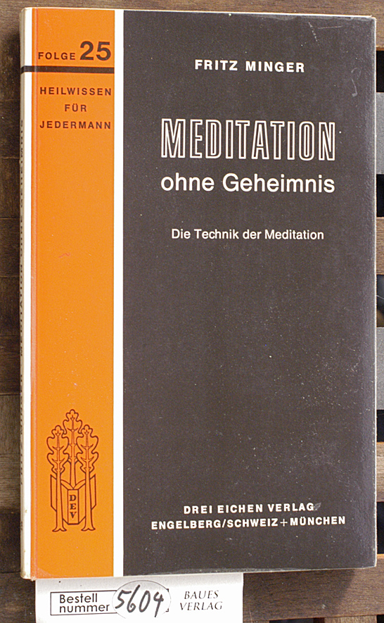 Minger, Fritz.  Meditation ohne Geheimnis. Folge 25. Beitr. zur Psychologisierung, Entmystifizierung und Popularisierung der Meditation. Heilwissen für Jedermann. 