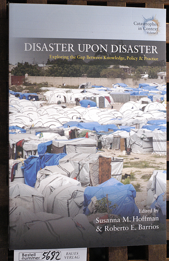 Barrios, Roberto E. [Hrsg.] and Susanna M. [Hrsg.] Hoffman.  Disaster upon disaster. Vol. 2 exploring the gap between knowledge, policy, and practice 