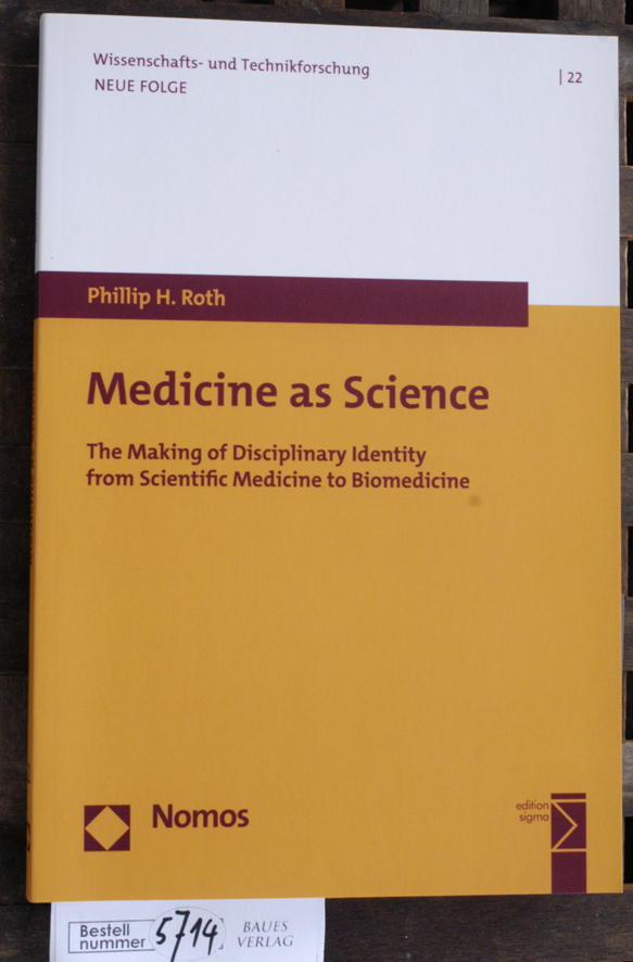 Roth, Phillip H.  Medicine as science : the making of disciplinary identity from scientific medicine to biomedicine The Making of Disciplinary Identity from Scientific Medicine to Biomedicine 