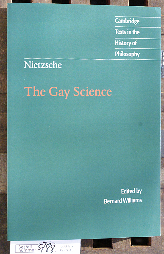 Nietzsche, Friedrich and Bernard [Hrsg.] Williams.  The gay science. with a prelude in German rhymes and an appendix of songs Transl. by Josefine Nauckhoff. Poems transl. by Adrian Del Caro.  Cambridge texts in the history of philosophy 