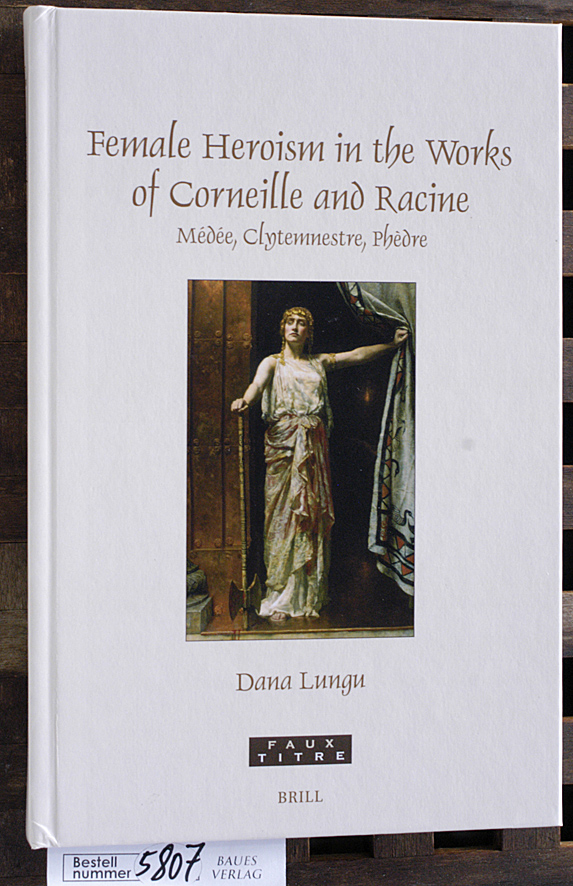 Lungu, Dana.  Female heroism in the works of Corneille and Racine. Vol. 460. Médée, Clytemnestre, Phèdre 