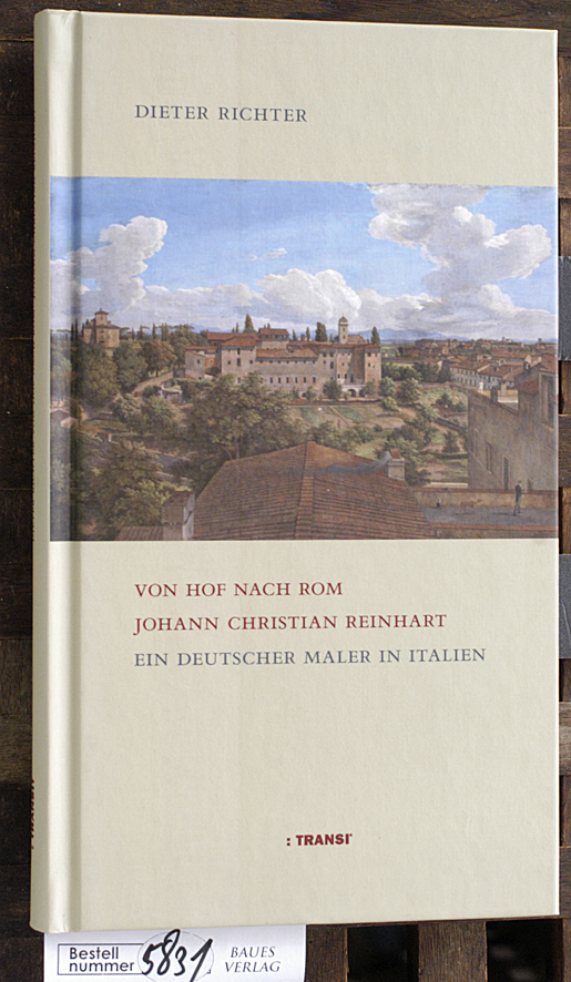 Richter, Dieter.  Von Hof nach Rom Johann Christian Reinhart - ein deutscher Maler in Italien 