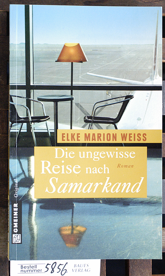 Weiss, Elke Marion.  Die ungewisse Reise nach Samarkand : Roman 