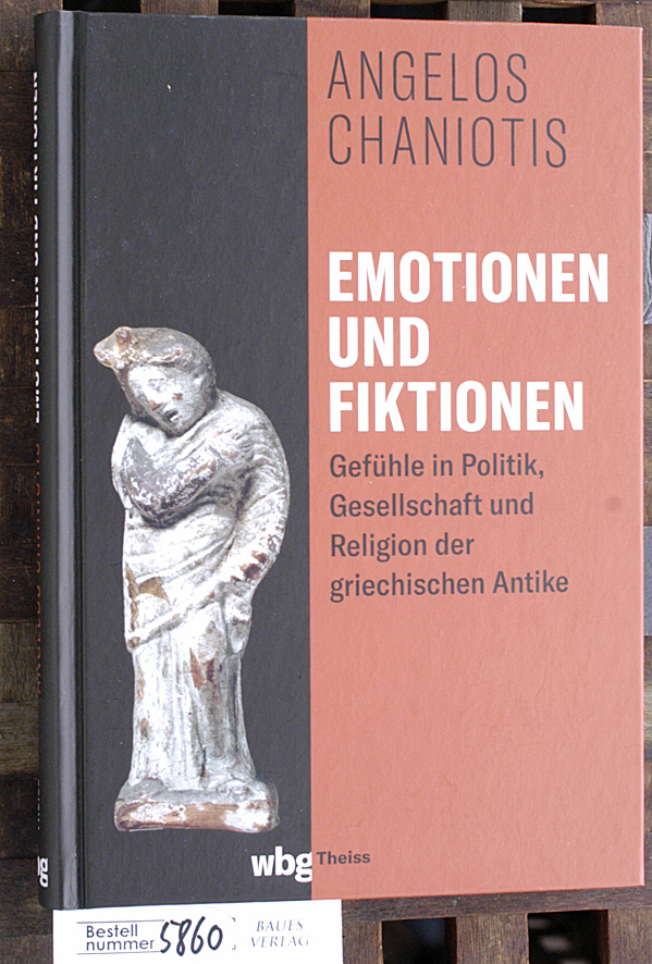 Chaniotes, Angelos.  Emotionen und Fiktionen Gefühle in Politik, Gesellschaft und Religion der griechischen Antike 