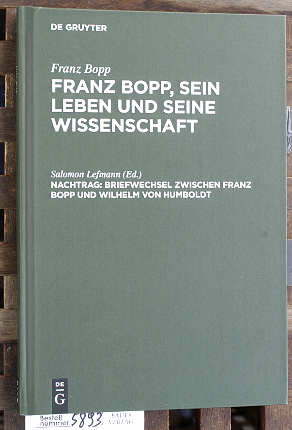 Lefmann, Salomon und Wilhelm von Humboldt.  Franz Bopp, sein Leben und seine Wissenschaft. Nachtrag, Briefwechsel zwischen Franz Bopp und Wilhelm von Humboldt ; Mit einer Einleitung und einem vollständigen Register. 