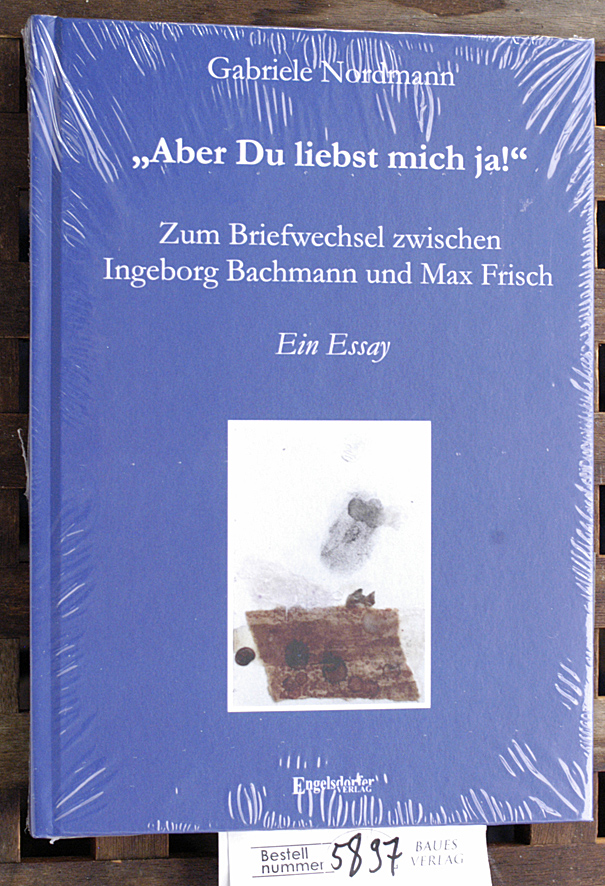 Nordmann, Gabriele.  Aber Du liebst mich ja! : zum Briefwechsel zwischen Ingeborg Bachmann und Max Frisch Ein Essay 