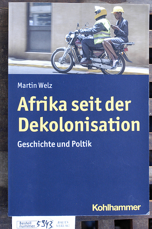 Welz, Martin.  Afrika seit der Dekolonisation Geschichte und Politik 