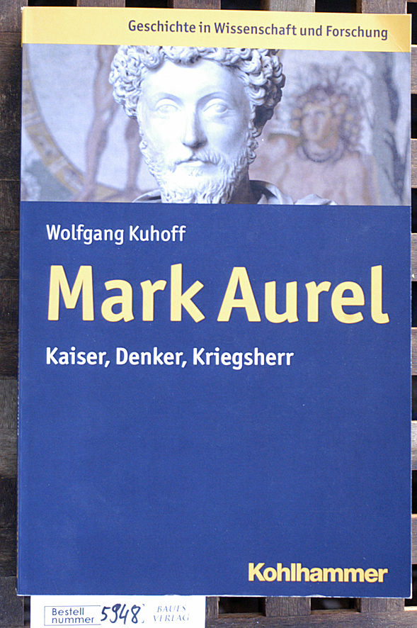 Kuhoff, Wolfgang.  Mark Aurel Kaiser, Denker, Kriegsherr 