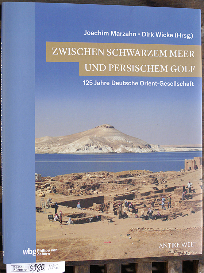 Marzahn, Joachim und Dirk  [Hrsg.] Wicke.  Zwischen Schwarzem Meer und Persischem Golf 125 Jahre Deutsche Orient-Gesellschaft 