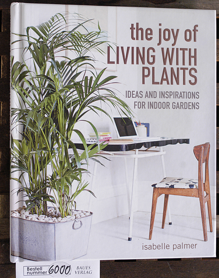 Palmer, Isabelle.  The Joy of Living with Plants Ideas and Inspirations for Indoor Gardens 