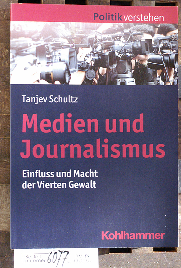 Schultz, Tanjev.  Medien und Journalismus Einfluss und Macht der Vierten Gewalt 