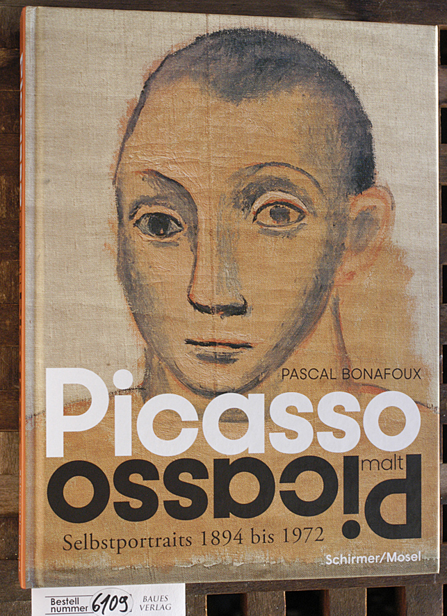 Bonafoux, Pascal, Pablo Picasso und Michaela [Übers.] Angermair.  Picasso malt Picasso : Selbstportraits 1894-1972 Übersetzung aus dem Französischen von Michaela Angermair und Sibylle Nottebohm 