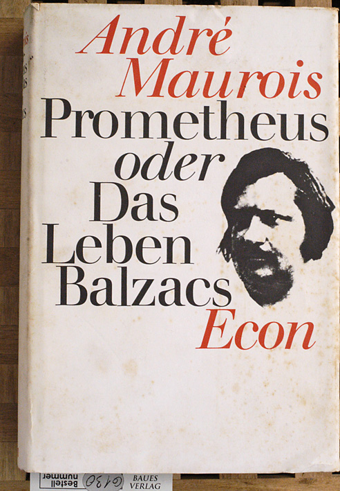 Maurois, André und Ernst [Übers.] Sander.  Prometheus oder Das Leben Balzacs. [Aus d. Franz. übertr. von Ernst Sander u. Bruno Berger] 