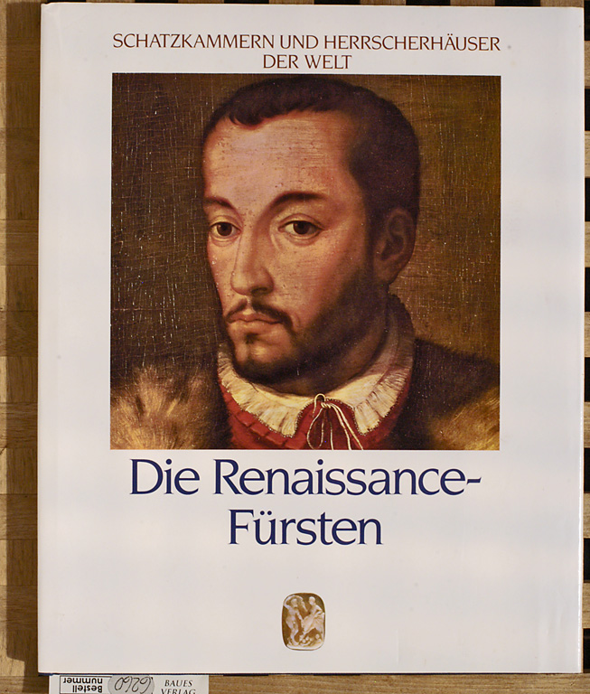 Bernier, Olivier [Mitverf.].  Die Renaissance-Fürsten. Schatzkammern und Herrscherhäuser der Welt. Aus d. Engl. übertr. von Dieter Dörr. 