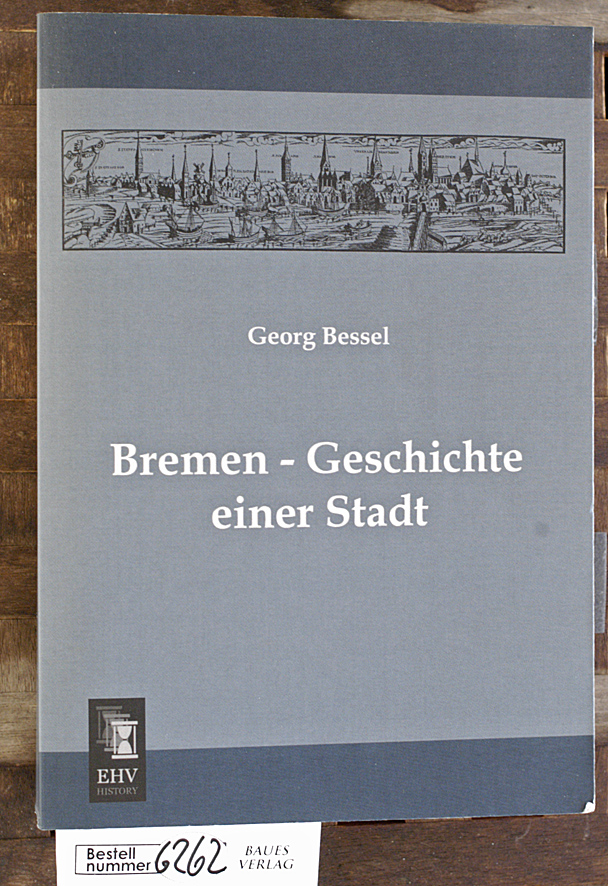 Bessell, Georg.  Bremen Geschichte einer deutschen Stadt 