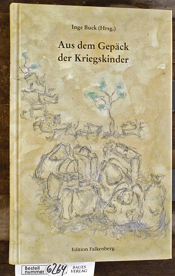 Buck, Inge [Hrsg.].  Aus dem Gepäck der Kriegskinder im zweiten Weltkrieg aufgeschrieben und aufbewahrt in Gedichten und Prosatexten 