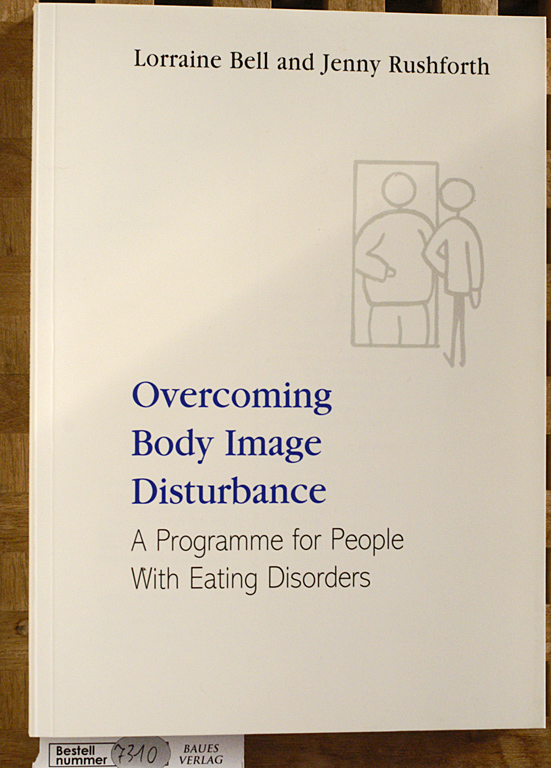 Rushforth, Jenny and Lorriaine Bell.  Overcoming Body Image Disturbance A Programme for People with Eating Disorders 