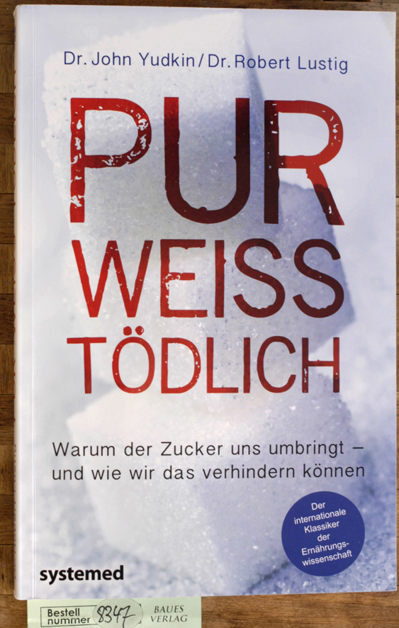 Yudkin, John und Robert H. Lustig.  Pur, weiß, tödlich : warum der Zucker uns umbringt - und wie wir das verhindern können Der internationale Klassiker der Ernährungswissenschaft 