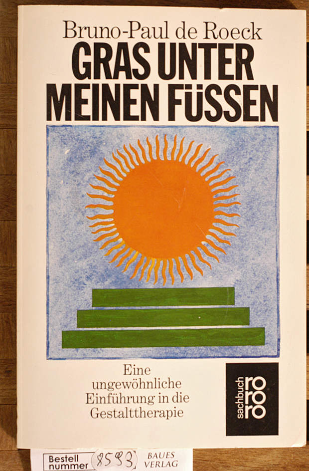 Roeck, Bruno-Paul de.  Gras unter meinen Füssen. Eine ungewöhnliche Einführung in die Gestalttherapie Aus d. Holländ. übers. von Helmi Raatschen / Rororo ; 7944 : Sachbuch 