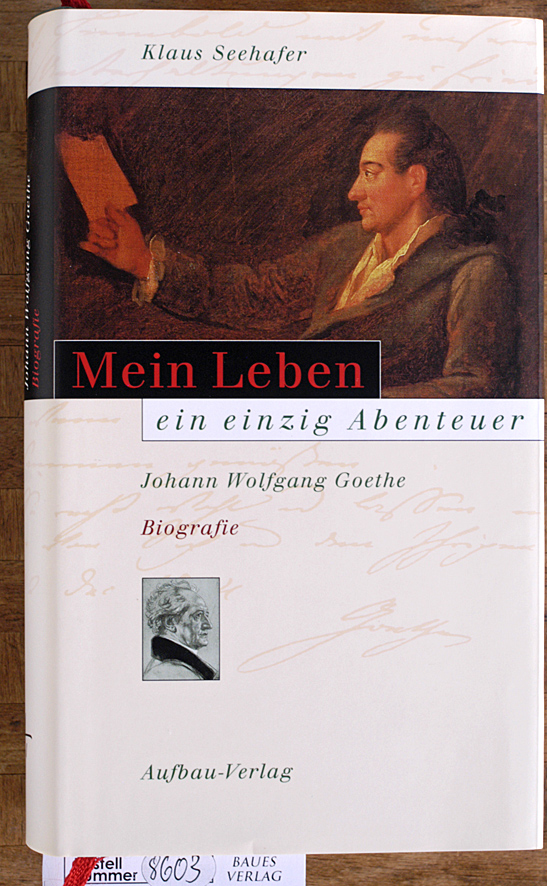 Seehafer, Klaus.  Mein Leben ein einzig Abenteuer : Johann Wolfgang Goethe ; Biografie. Klaus Seehafer 