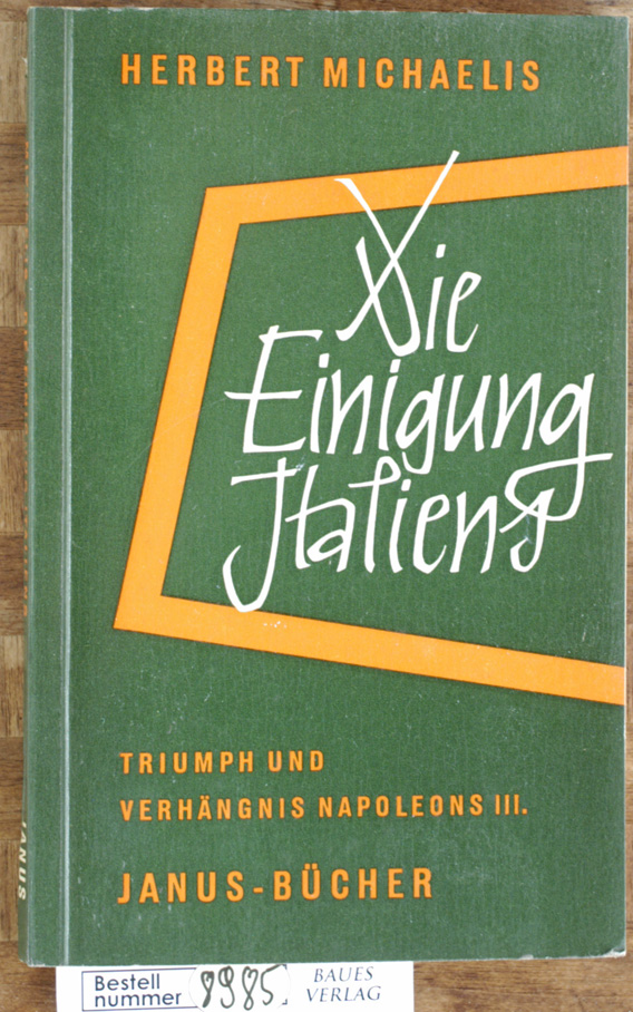 Michaelis, Herbert.  Die Einigung Italiens : Triumph und Verhängnis Napoléon III. Hrsg. : Prof. H. Rössler und Prof. G. A. Rein. Berichte zur Weltgeschichte. Janus-Bücher ; Bd. 18 