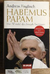Englisch, Andreas.  Habemus papam der Wandel des Josef Ratzinger 