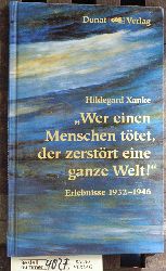 Xanke, Hildegard.  Wer einen Menschen ttet, der zerstrt eine ganze Welt! Erlebnisse 1932 - 1946 . Mit einem Vorw. von Horst von Hassel 