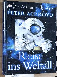 Ackroyd, Peter und Kerstin [Red.] Wendsche.  Reise ins Weltall. Peter Ackroyd. [bers. Werner Horwath. Red. Kerstin Wendsche], Die Geschichte der Welt 