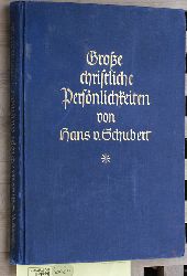 Schubert, Hans von.  Groe christliche Persnlichkeiten : Eine historische Skizzenreihe. 